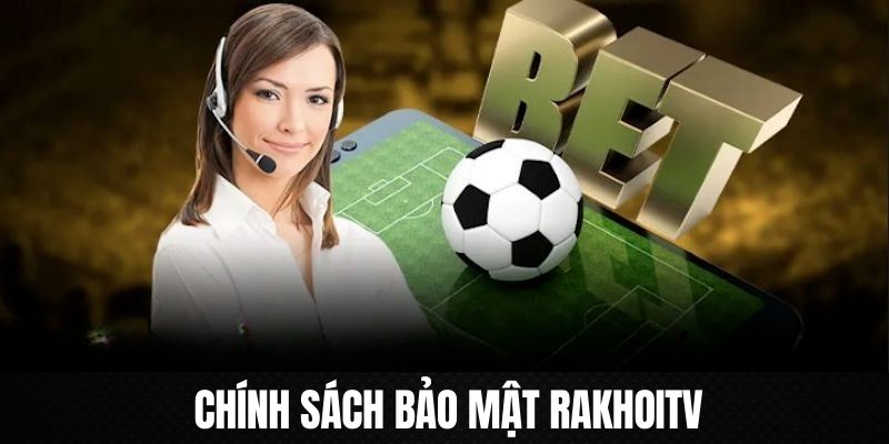 Chính Sách Bảo Mật RaKhoiTV