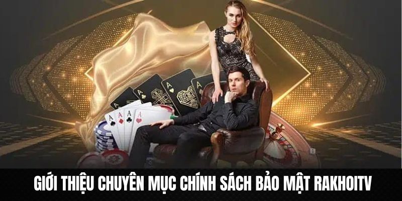 Những nét chính về chuyên mục Chính Sách Bảo Mật RaKhoiTV