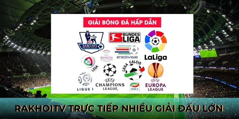 RakhoiTV - Trực tiếp nhiều giải đấu bóng đá hàng đầu